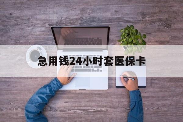 绵阳最新急用钱24小时套医保卡方法分析(最方便真实的绵阳急用钱24小时套医保卡济南能用吗方法)