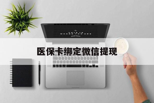 绵阳最新医保卡绑定微信提现方法分析(最方便真实的绵阳微信医保提现钱去哪了方法)